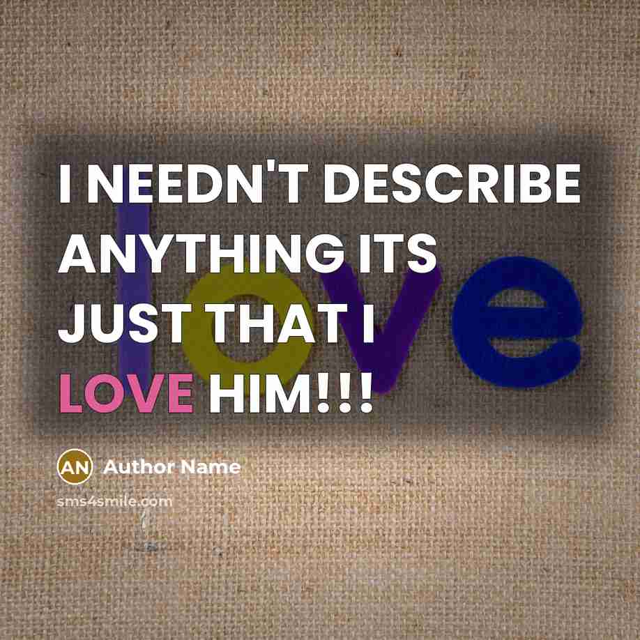 “I NEEDN'T DESCRIBE ANYTHING ITS JUST THAT I LOVE HIM!!!…” quote by Author Name