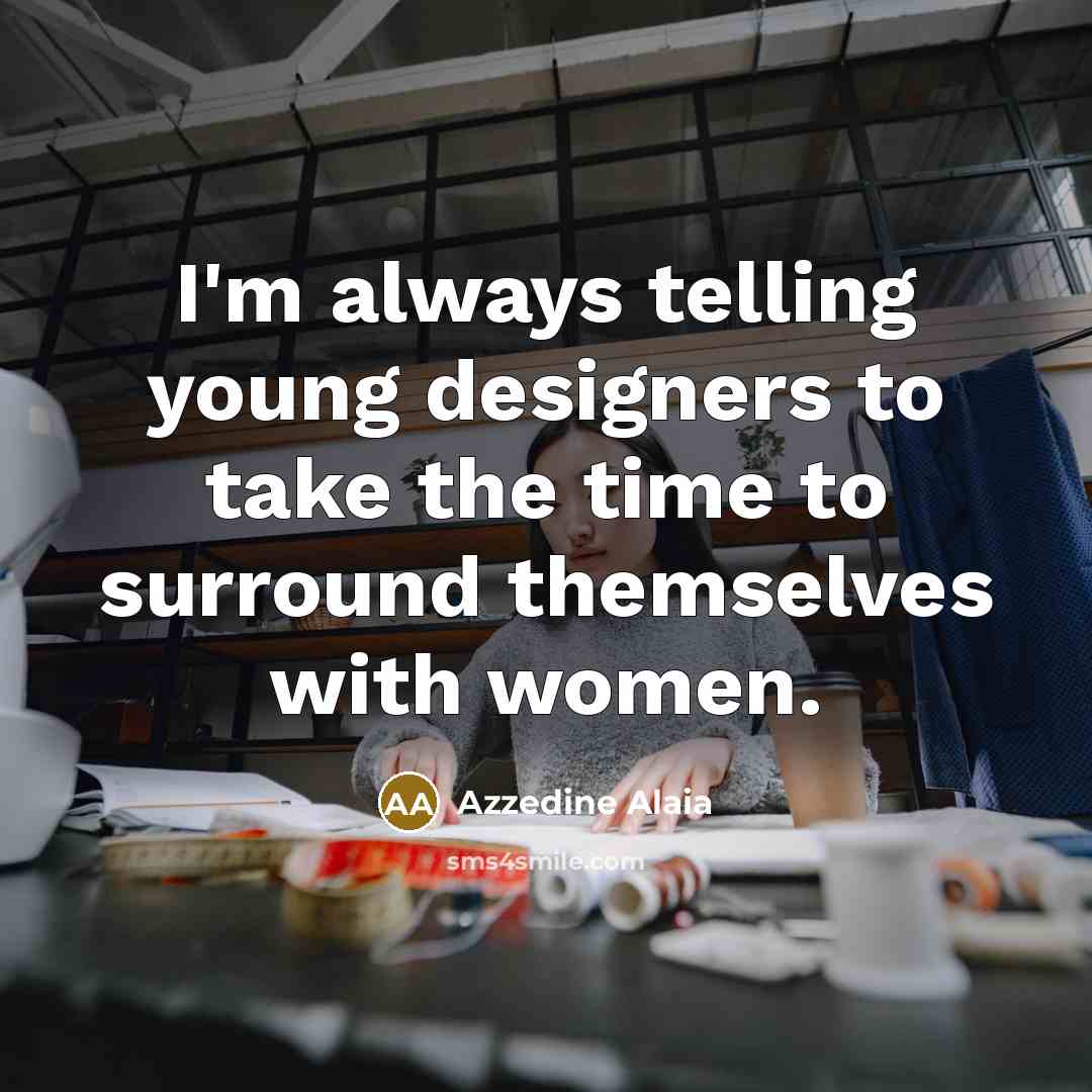 “I'm always telling young designers to take the time to…” quote by Azzedine Alaia