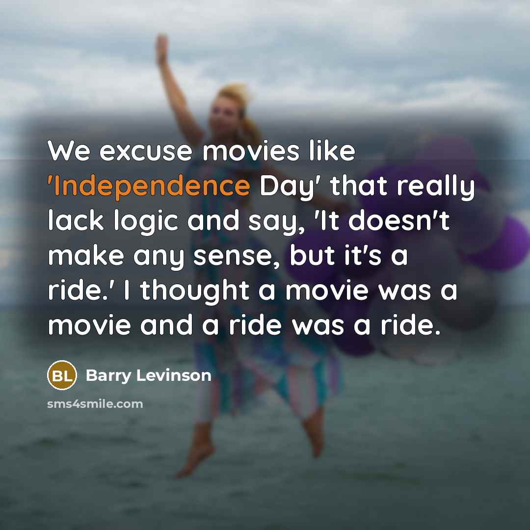 “We excuse movies like 'Independence Day' that really lack logic…” quote by Barry Levinson