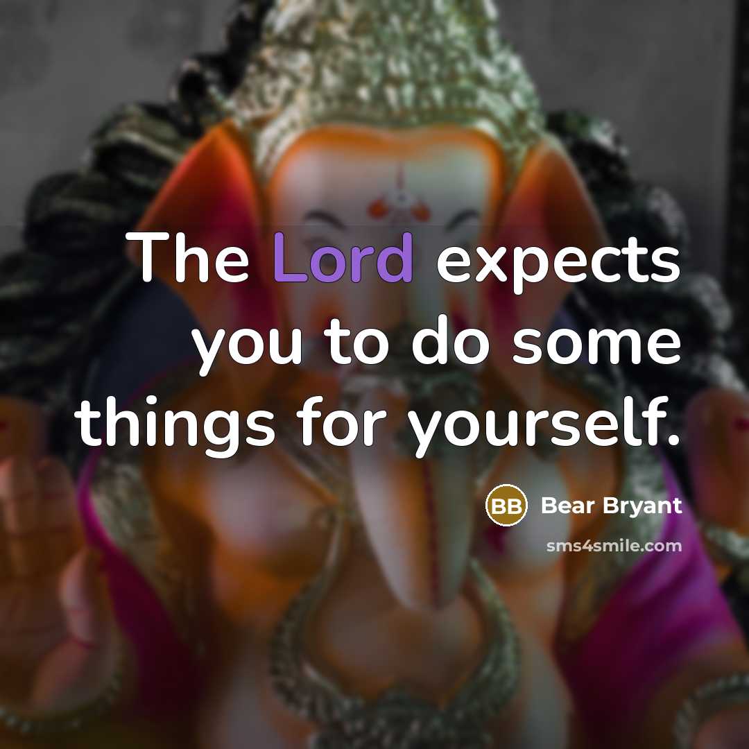 “The Lord expects you to do some things for yourself.…” quote by Bear Bryant