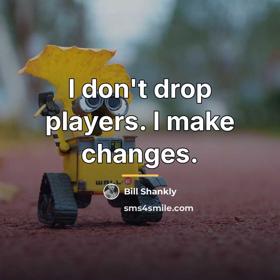 “I don't drop players. I make changes.…” quote by Bill Shankly