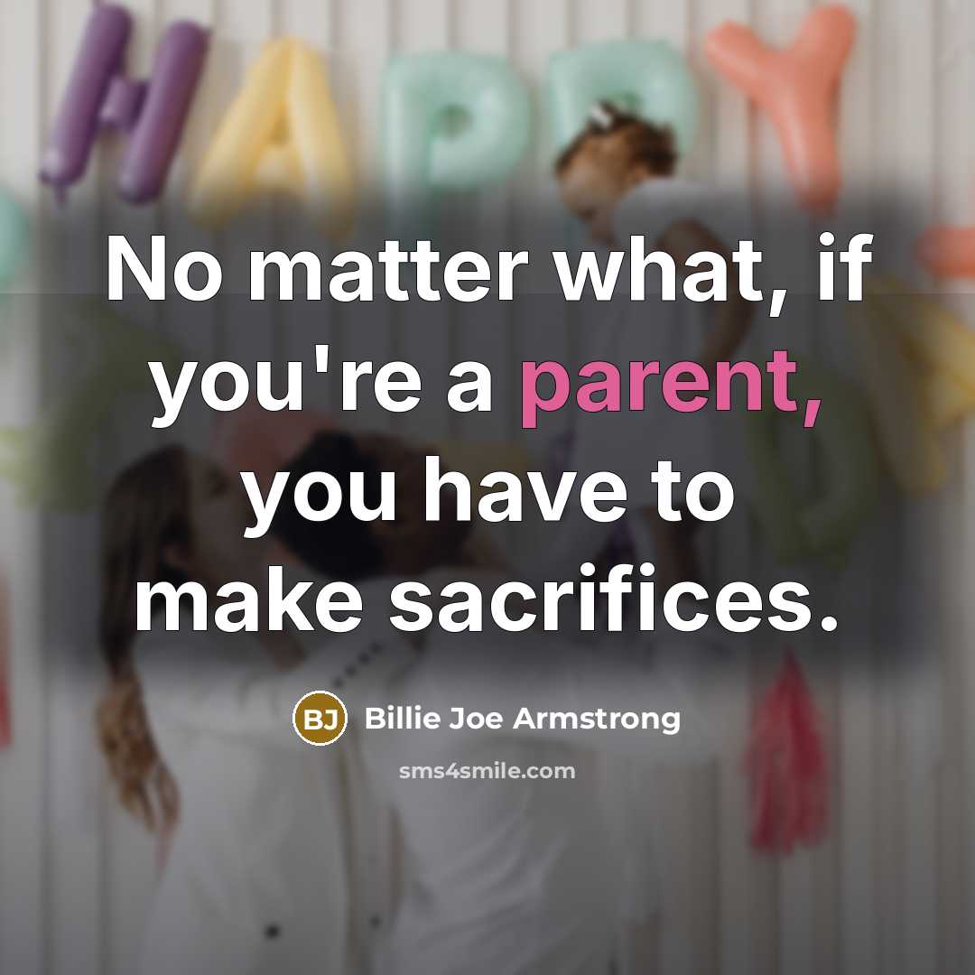 “No matter what, if you're a parent, you have to…” quote by Billie Joe Armstrong