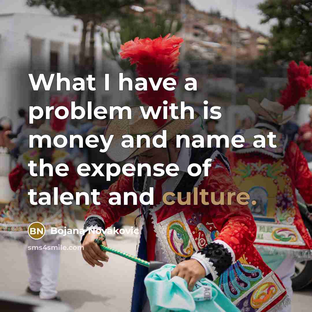 “What I have a problem with is money and name…” quote by Bojana Novakovic