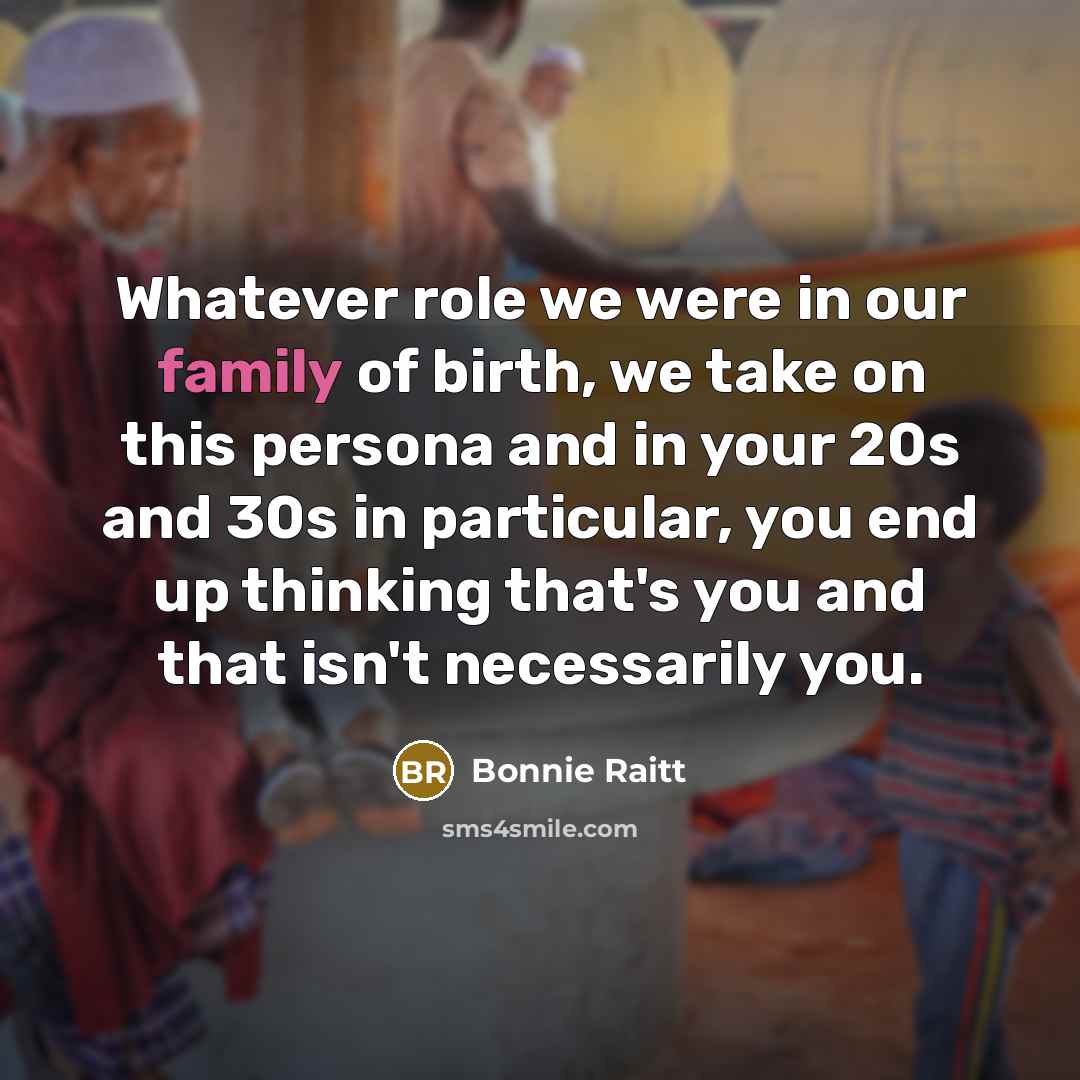 “Whatever role we were in our family of birth, we…” quote by Bonnie Raitt