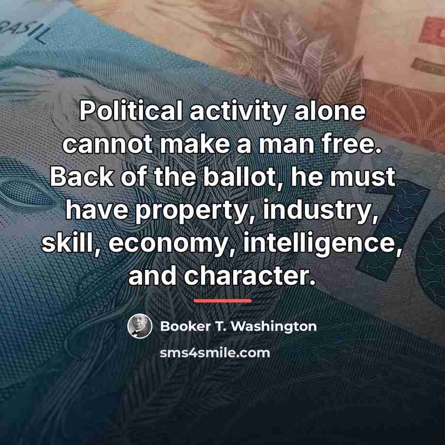 “Political activity alone cannot make a man free. Back of…” quote by Booker T. Washington