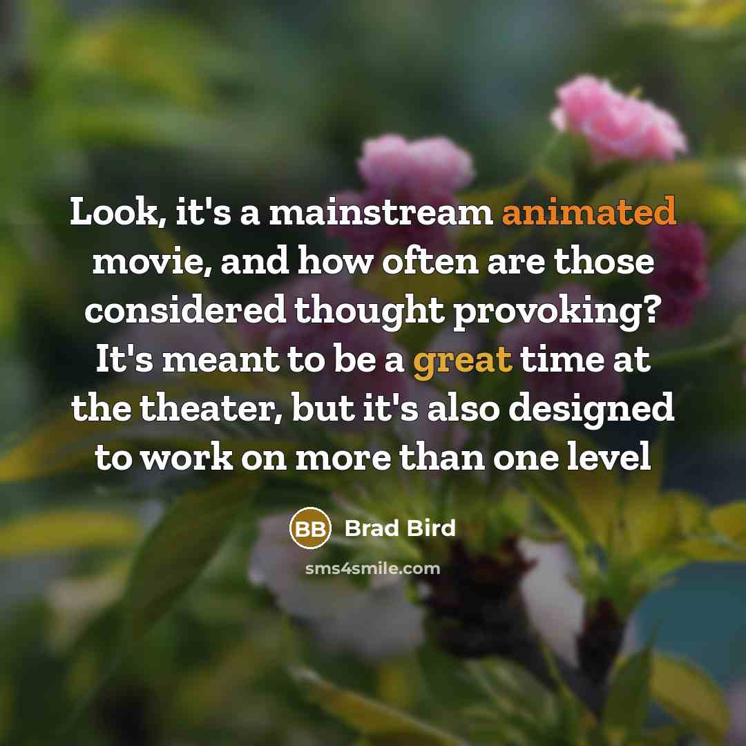 “Look, it's a mainstream animated movie, and how often are…” quote by Brad Bird