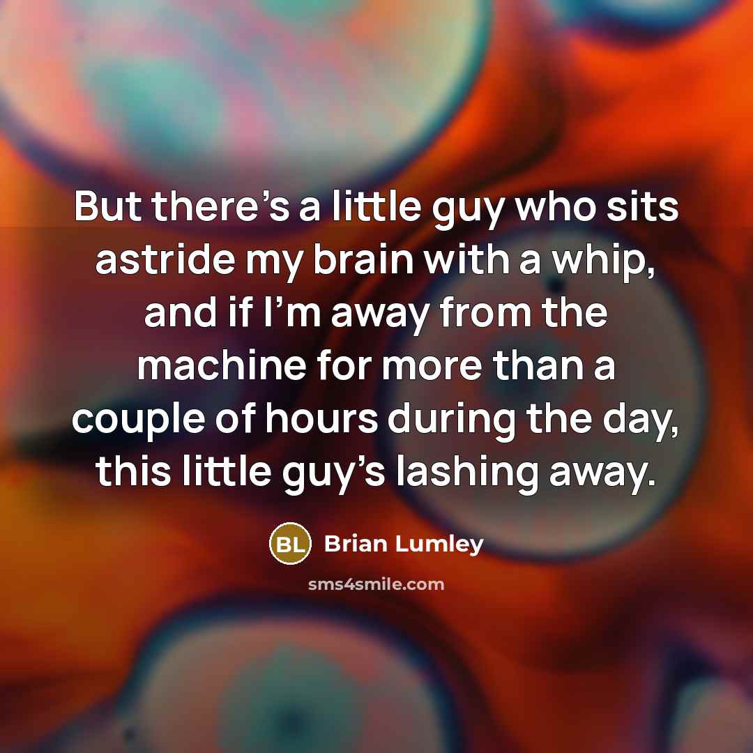 “But there's a little guy who sits astride my brain…” quote by Brian Lumley