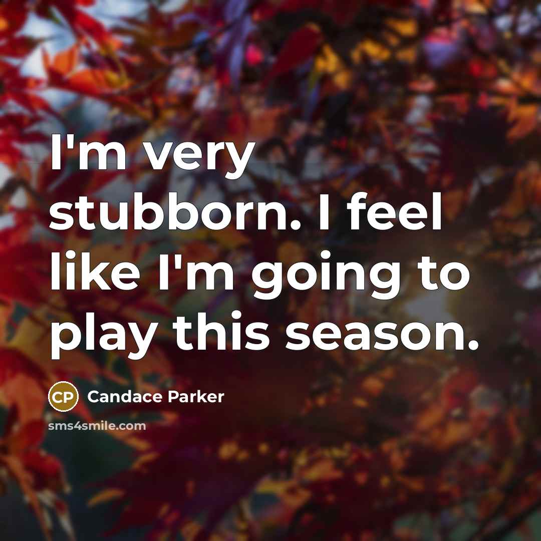 “I'm very stubborn. I feel like I'm going to play…” quote by Candace Parker