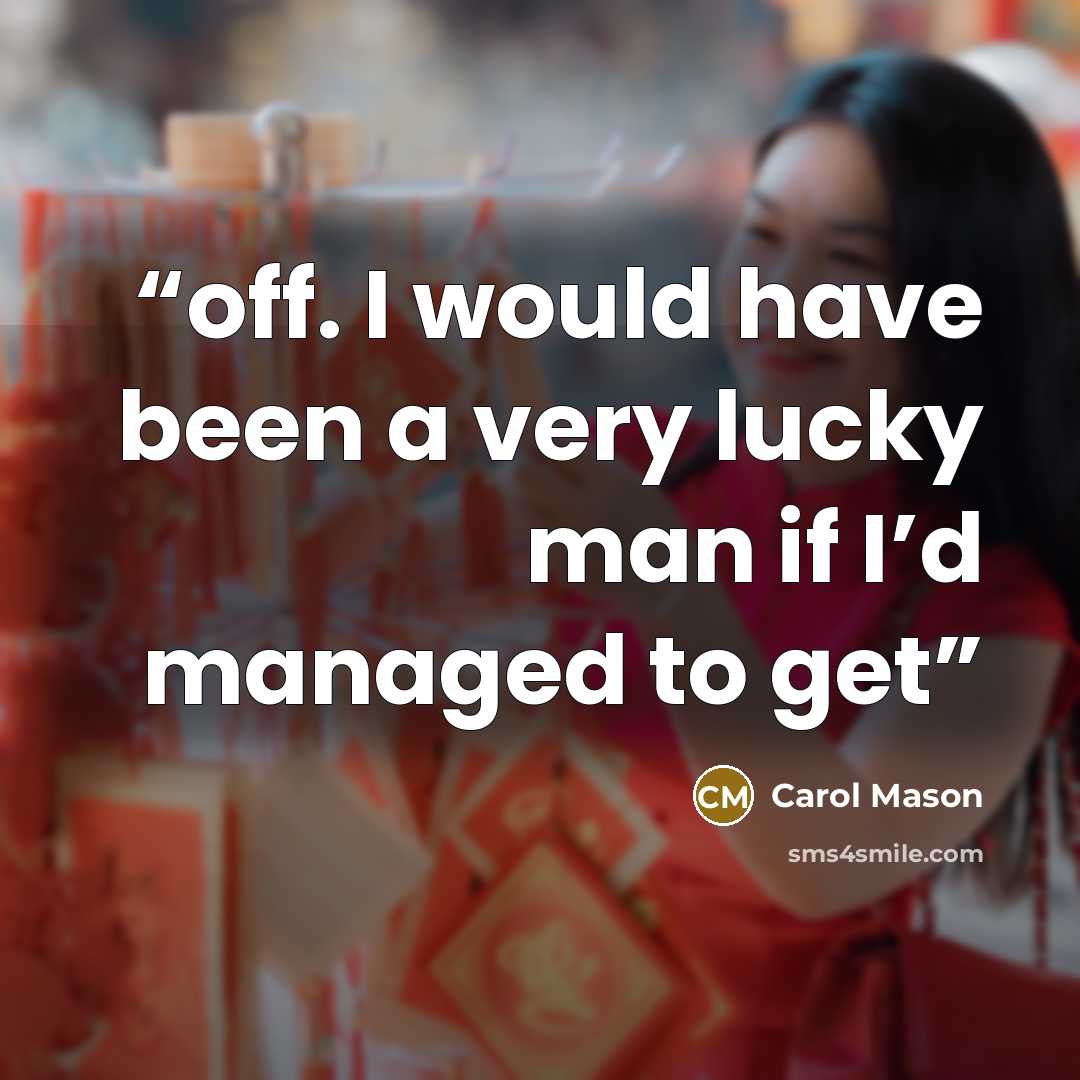 “off. I would have been a very lucky man if I’d managed to get” quote by Carol Mason