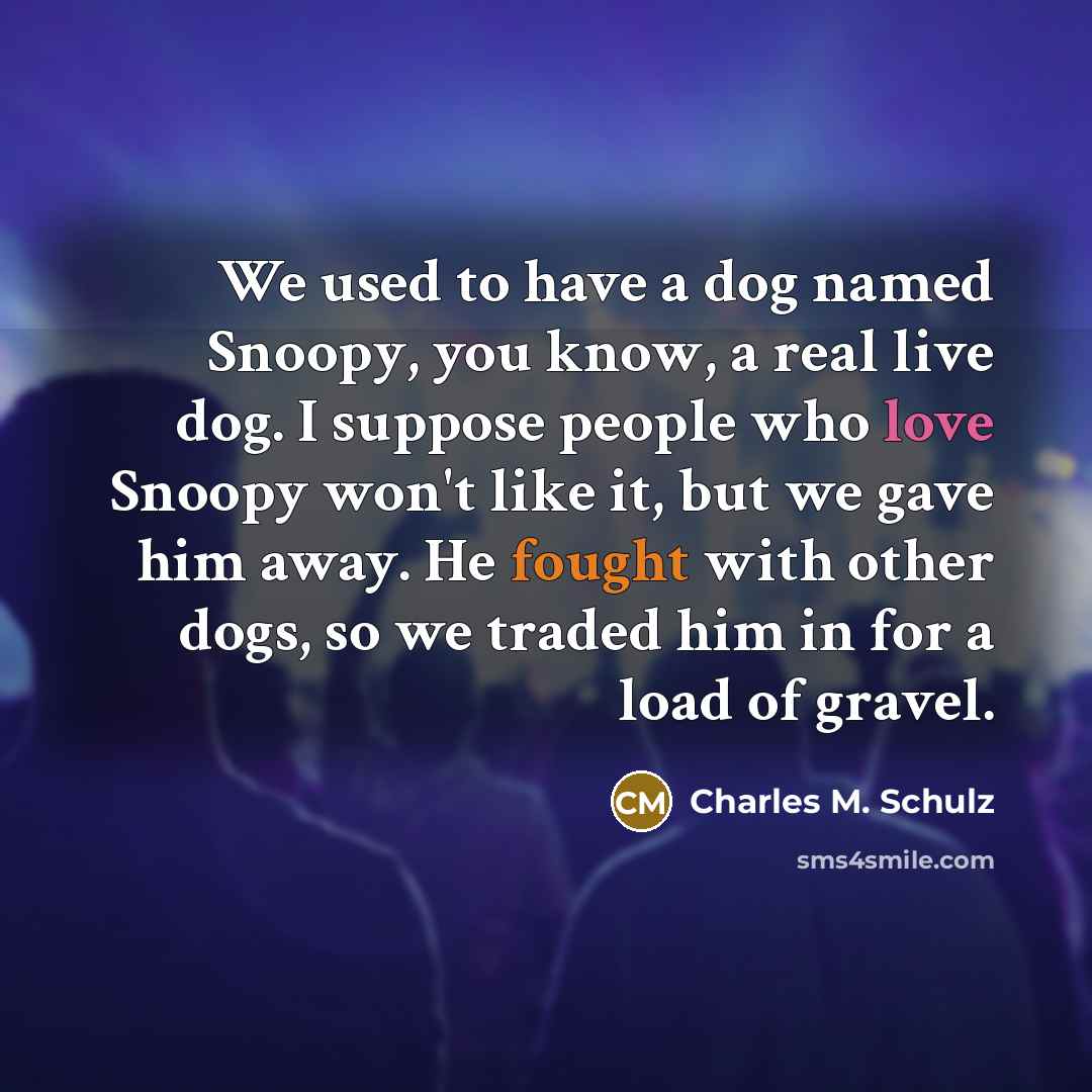 “We used to have a dog named Snoopy, you know,…” quote by Charles M. Schulz
