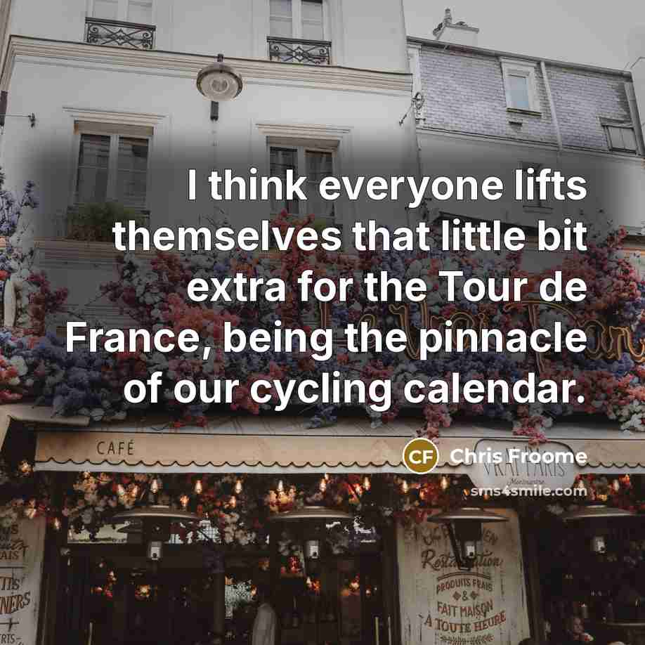 “I think everyone lifts themselves that little bit extra for…” quote by Chris Froome