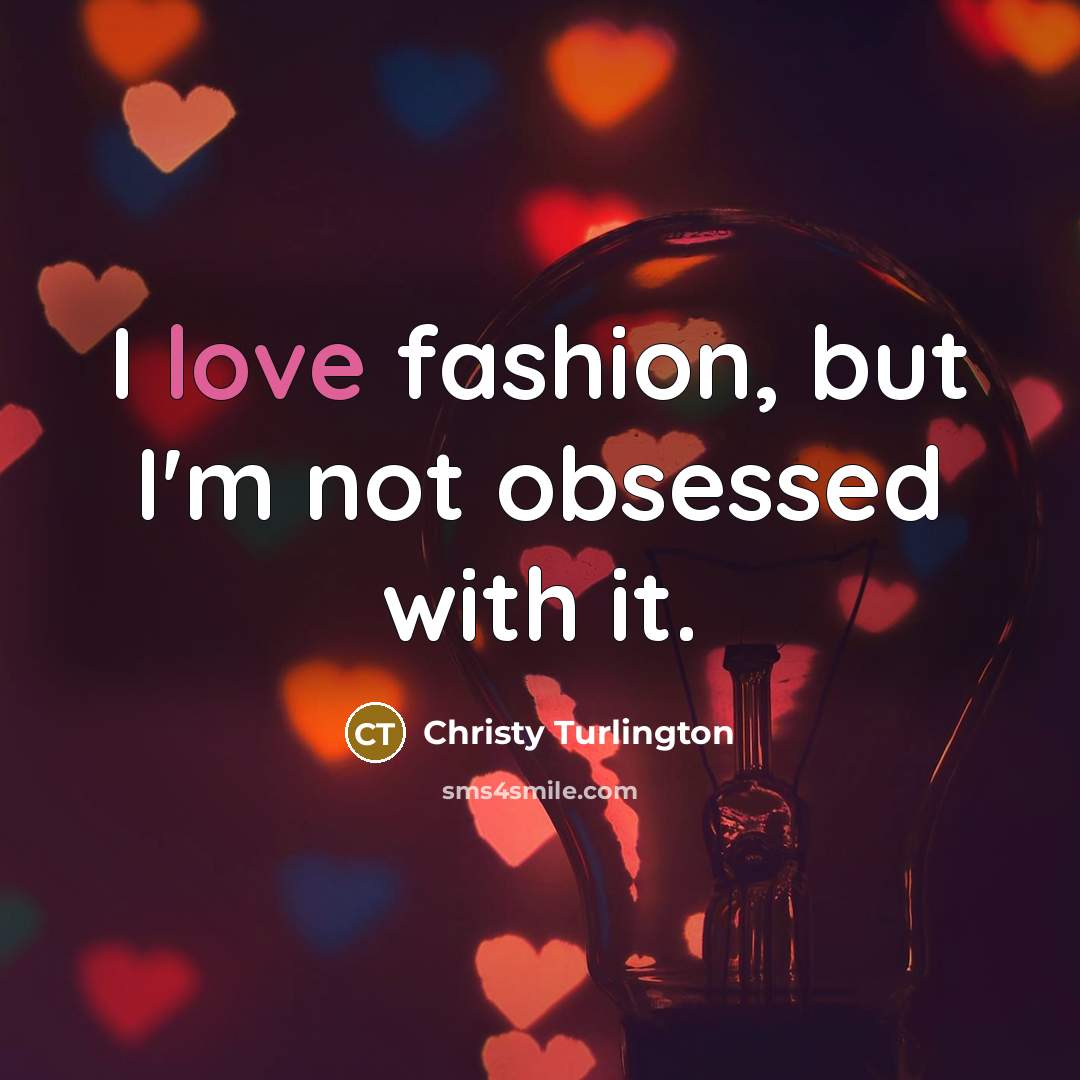 “I love fashion, but I'm not obsessed with it.…” quote by Christy Turlington