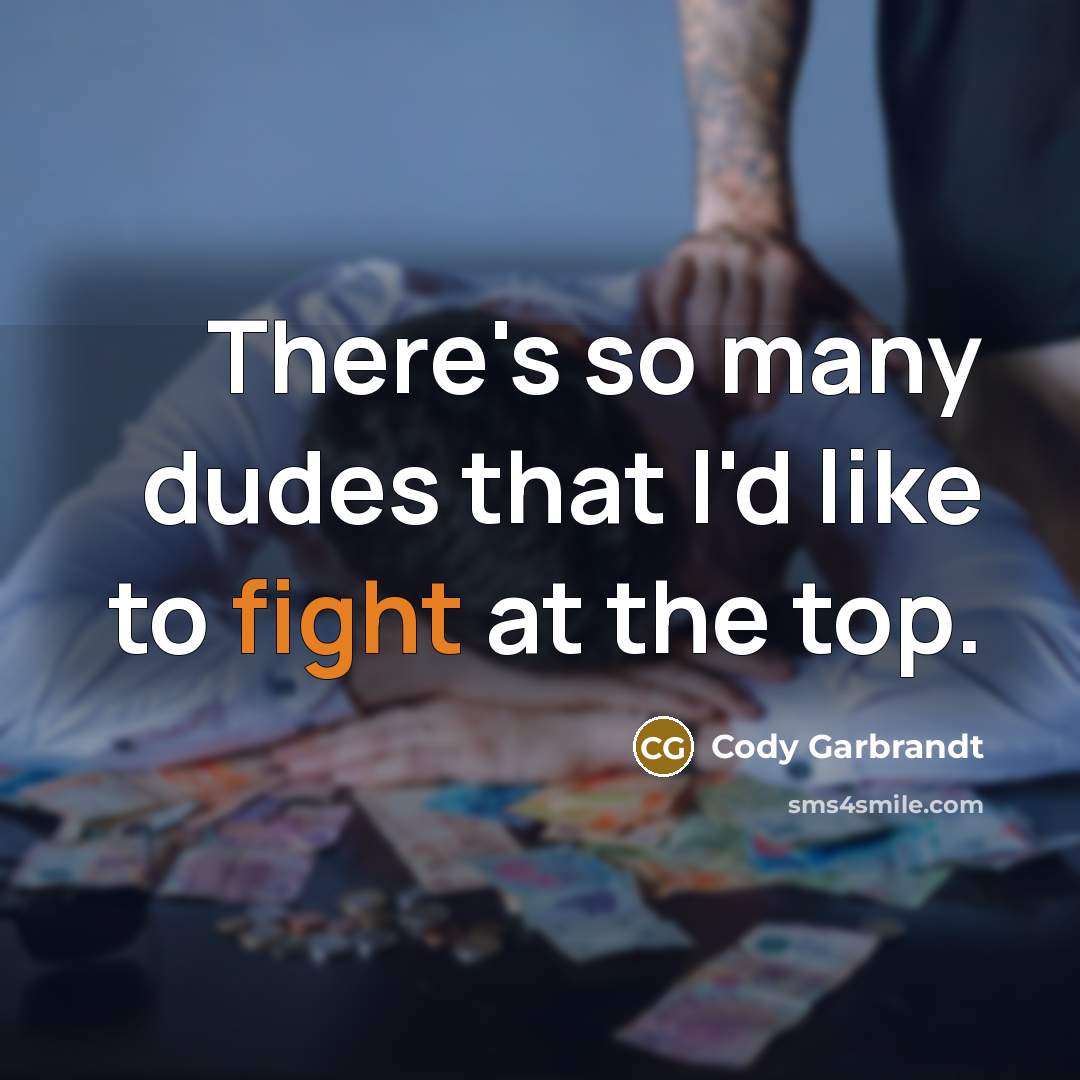 “There's so many dudes that I'd like to fight at…” quote by Cody Garbrandt