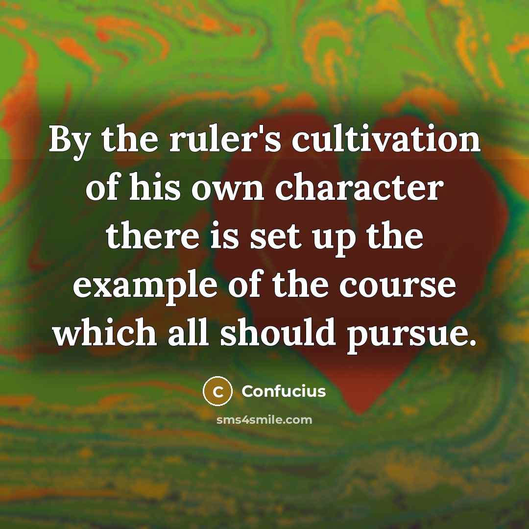 “By the ruler's cultivation of his own character there is…” quote by Confucius
