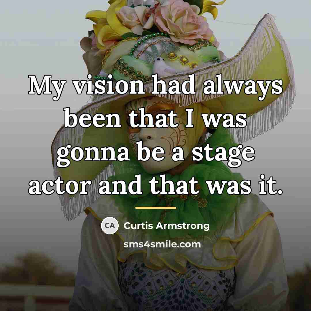 “My vision had always been that I was gonna be…” quote by Curtis Armstrong