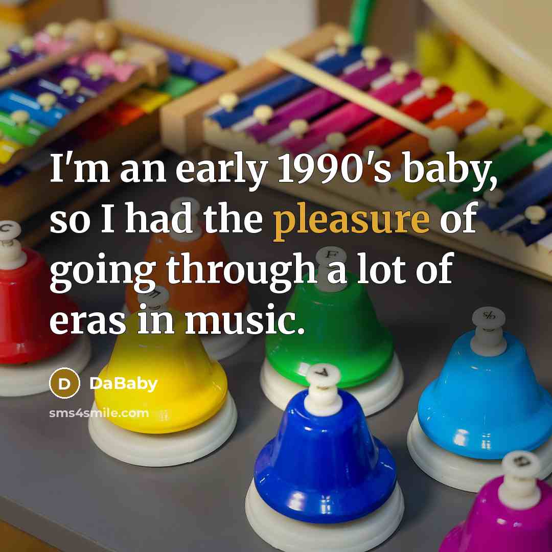 “I'm an early 1990's baby, so I had the pleasure…” quote by DaBaby