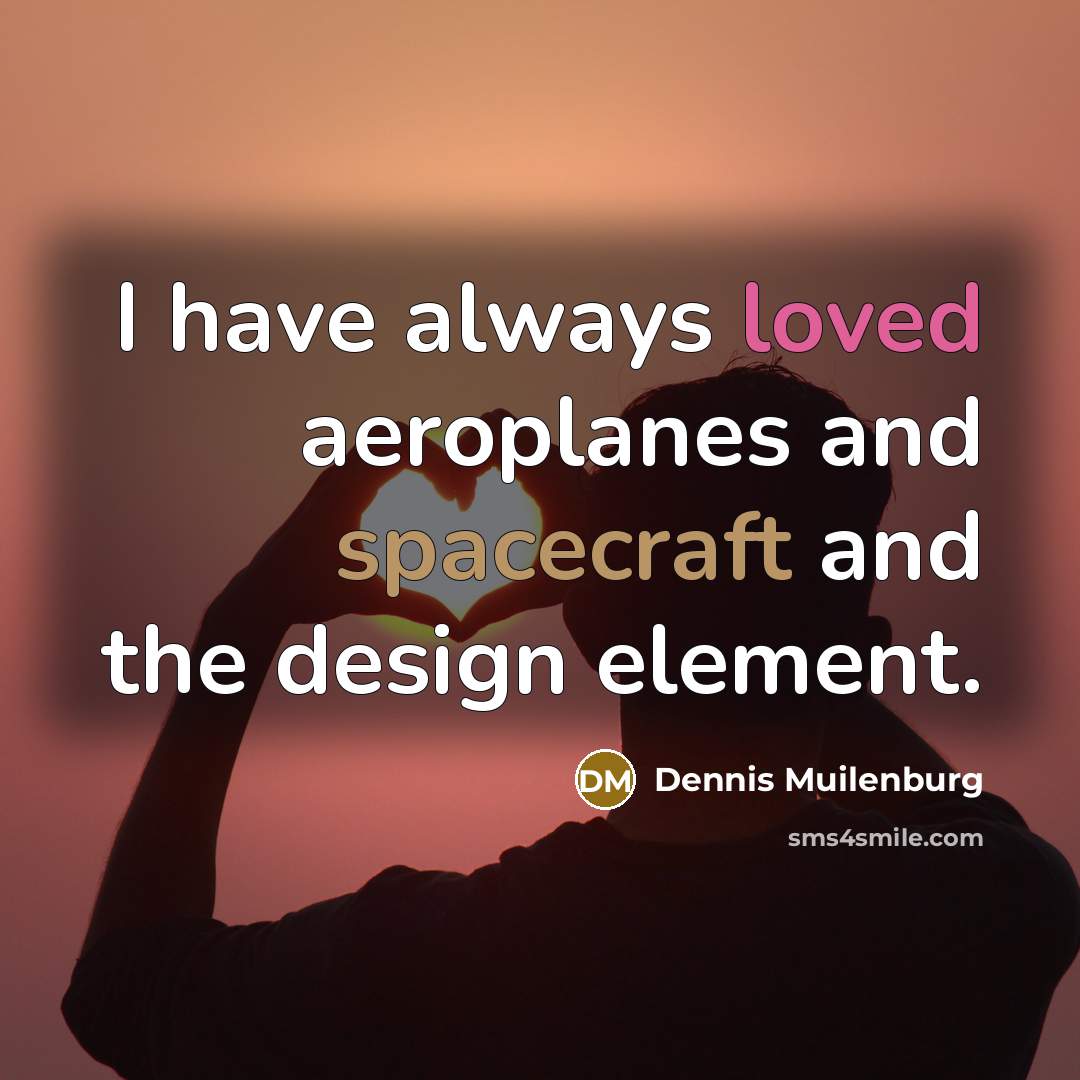 “I have always loved aeroplanes and spacecraft and the design element.” quote by Dennis Muilenburg