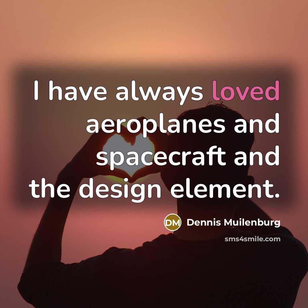 “I have always loved aeroplanes and spacecraft and the design…” quote by Dennis Muilenburg