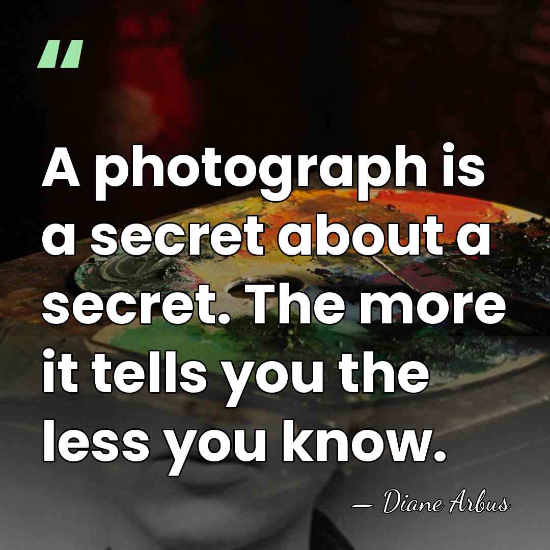 A photograph is a secret about a secret. The more it tells&hellip; - Diane Arbus