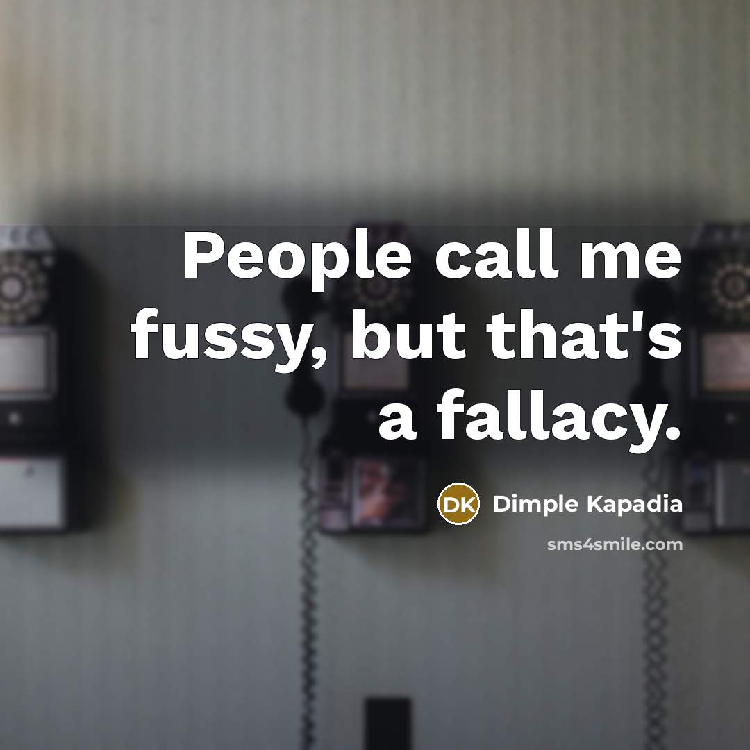 “People call me fussy, but that's a fallacy.…” quote by Dimple Kapadia