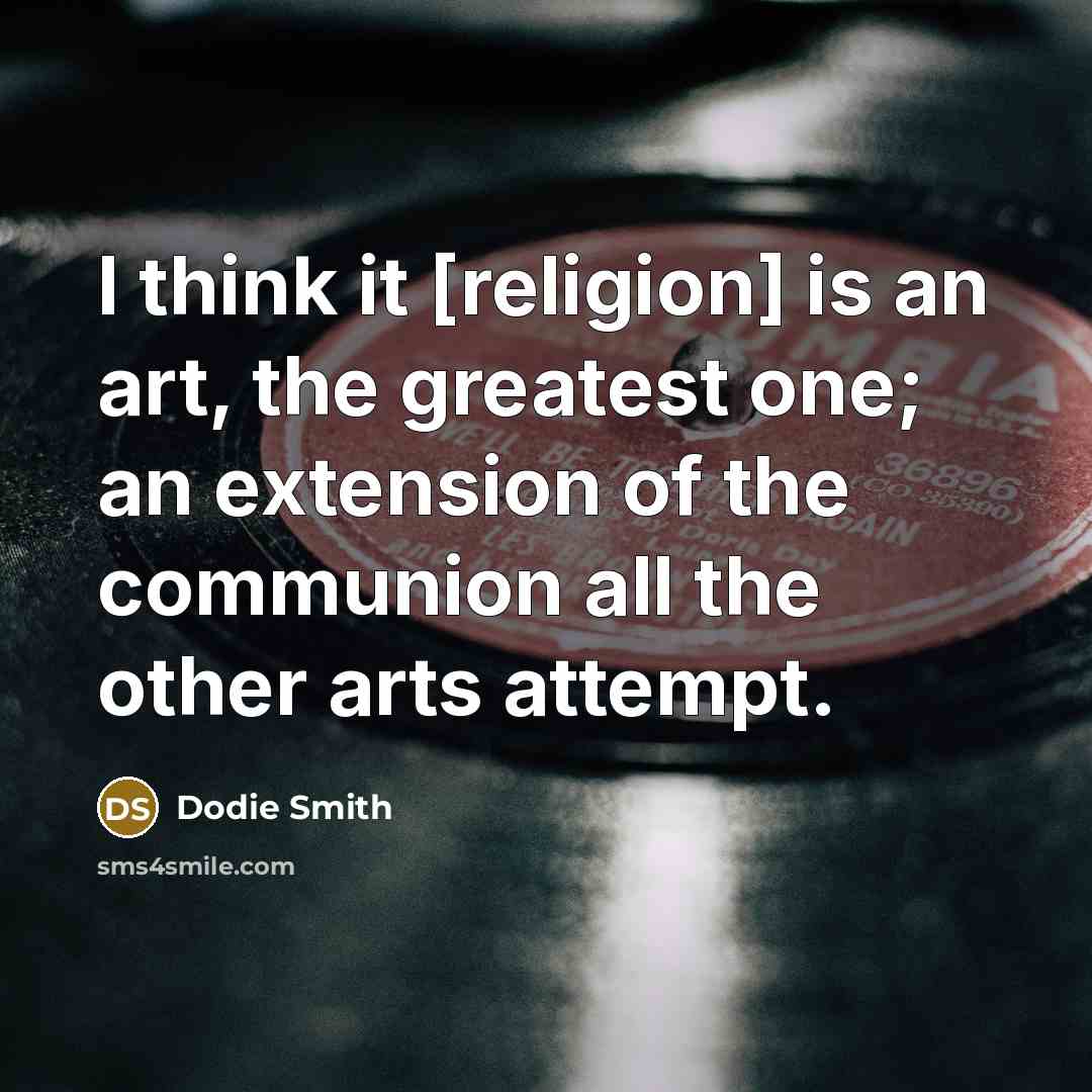 “I think it [religion] is an art, the greatest one;…” quote by Dodie Smith