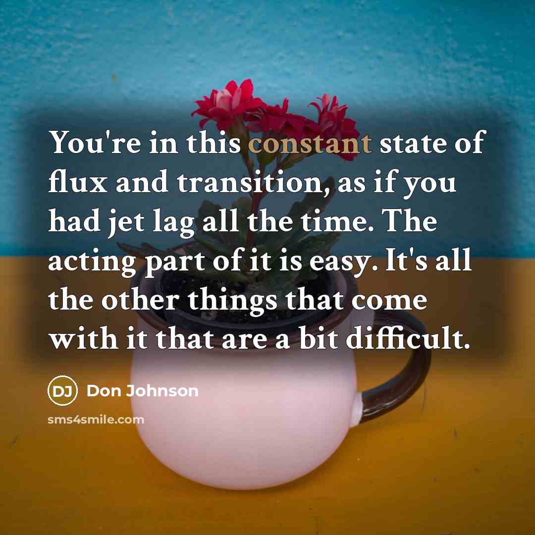 “You're in this constant state of flux and transition, as…” quote by Don Johnson