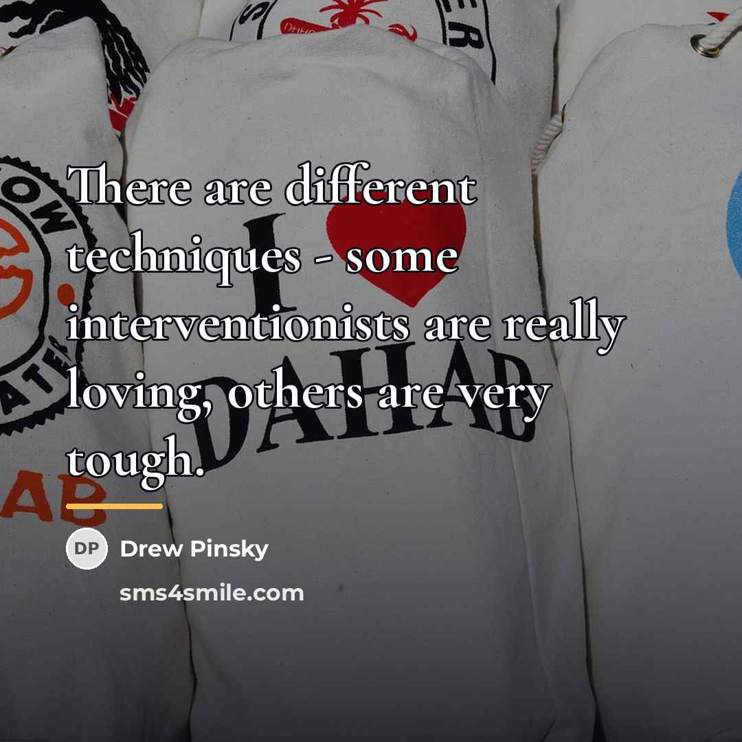 “There are different techniques - some interventionists are really loving,…” quote by Drew Pinsky