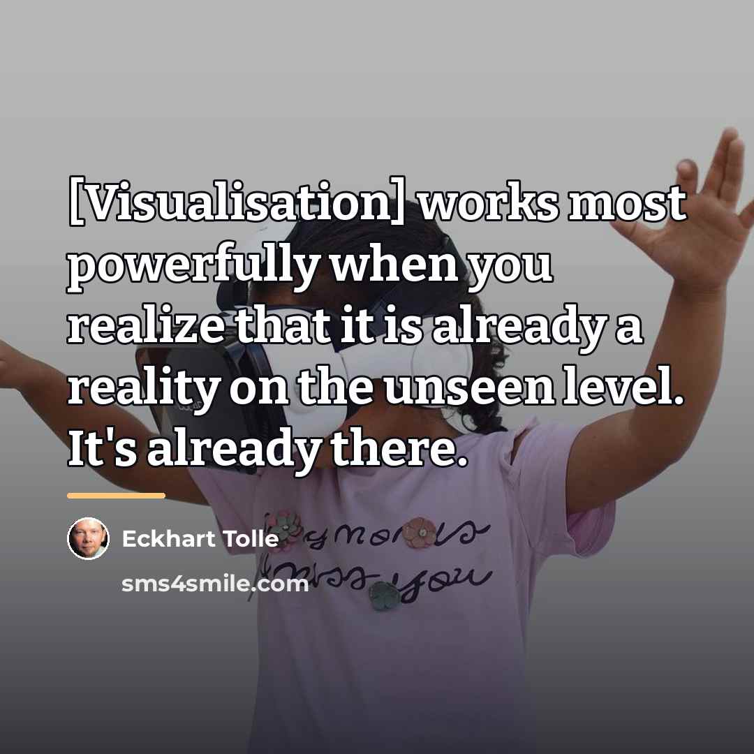 “[Visualisation] works most powerfully when you realize that it is…” quote by Eckhart Tolle