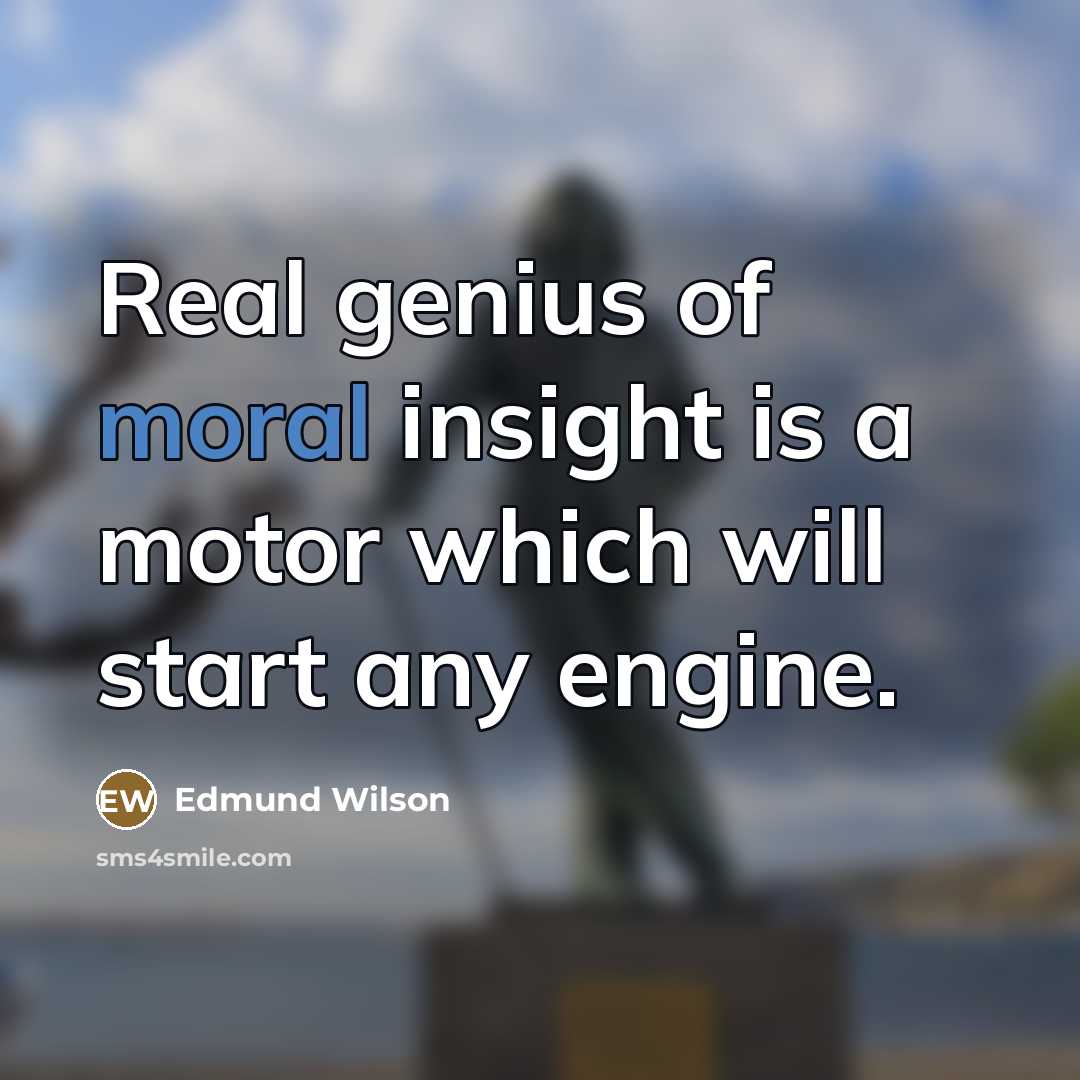 “Real genius of moral insight is a motor which will…” quote by Edmund Wilson