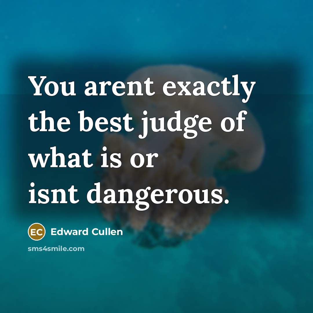 “You arent exactly the best judge of what is or…” quote by Edward Cullen