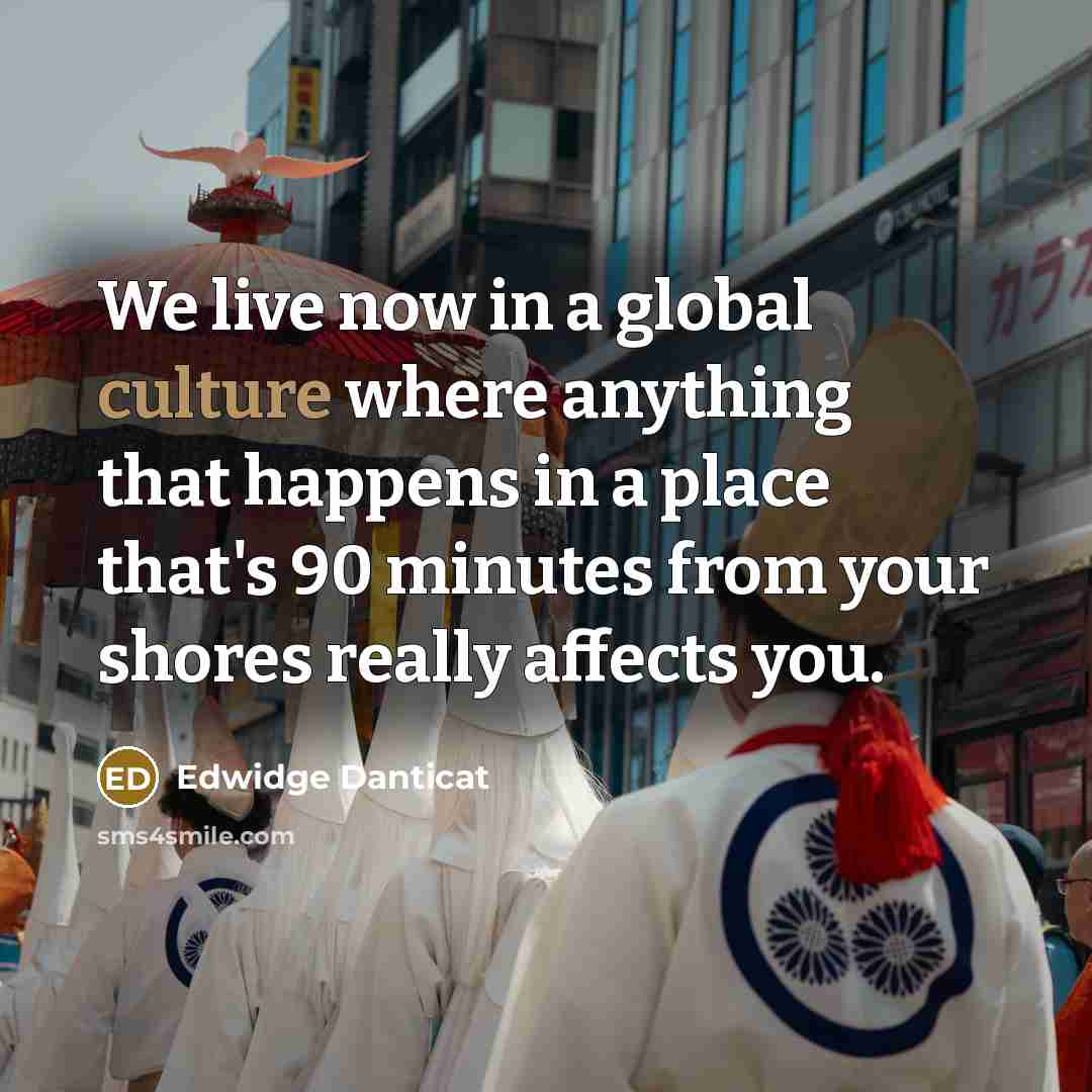 “We live now in a global culture where anything that…” quote by Edwidge Danticat