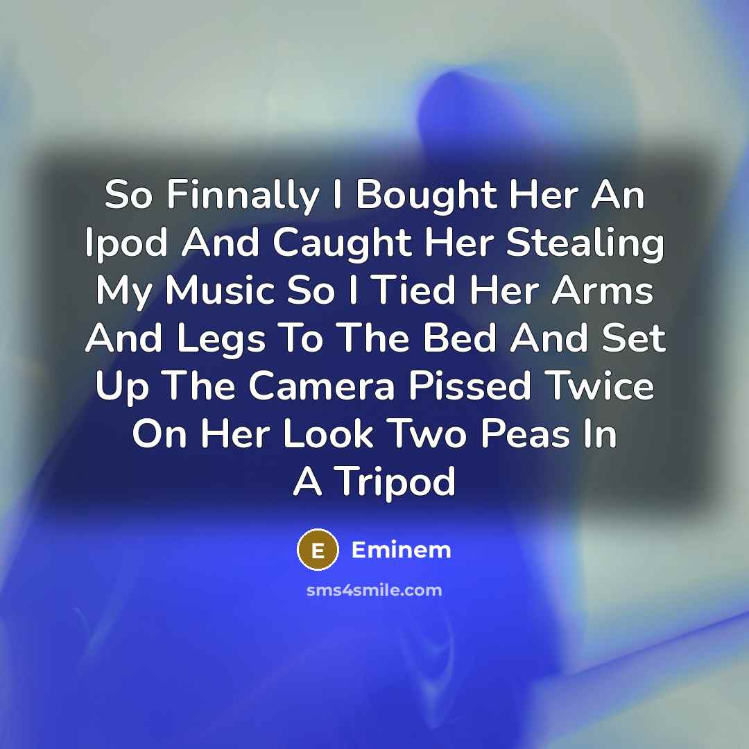 “So Finnally I Bought Her An Ipod And Caught Her…” quote by Eminem