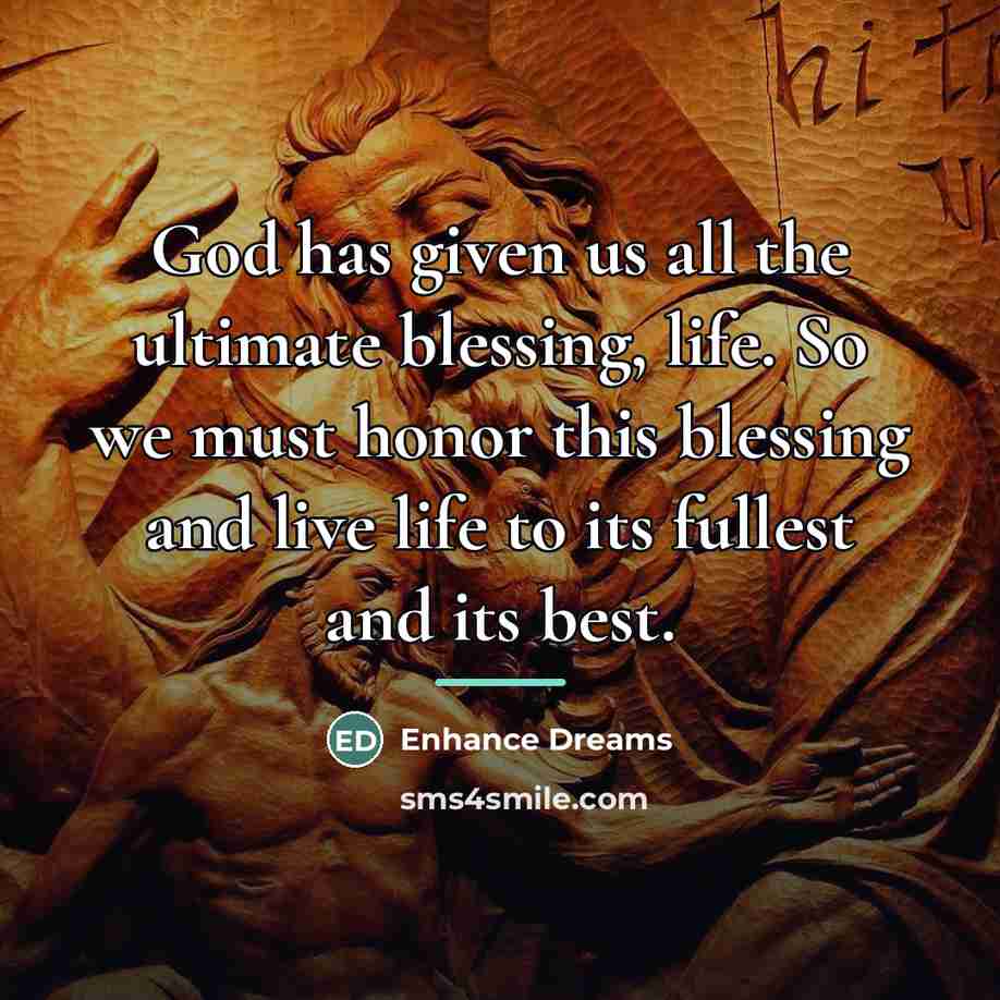 “God has given us all the ultimate blessing, life. So…” quote by Enhance Dreams