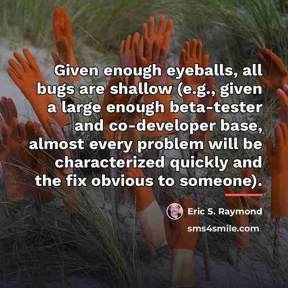 “Given enough eyeballs, all bugs are shallow (e.g., given a…” quote by Eric S. Raymond