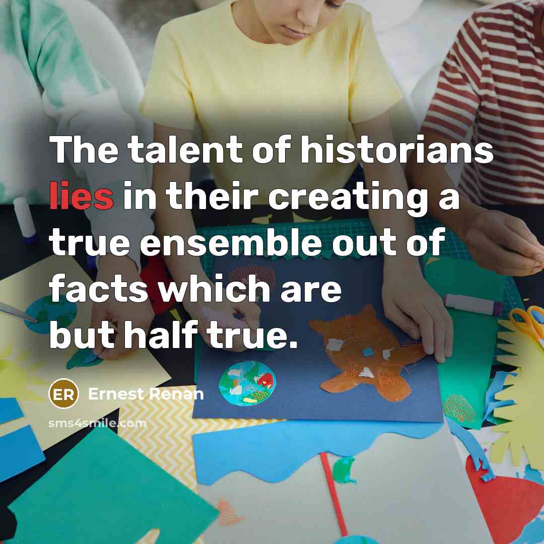 “The talent of historians lies in their creating a true…” quote by Ernest Renan