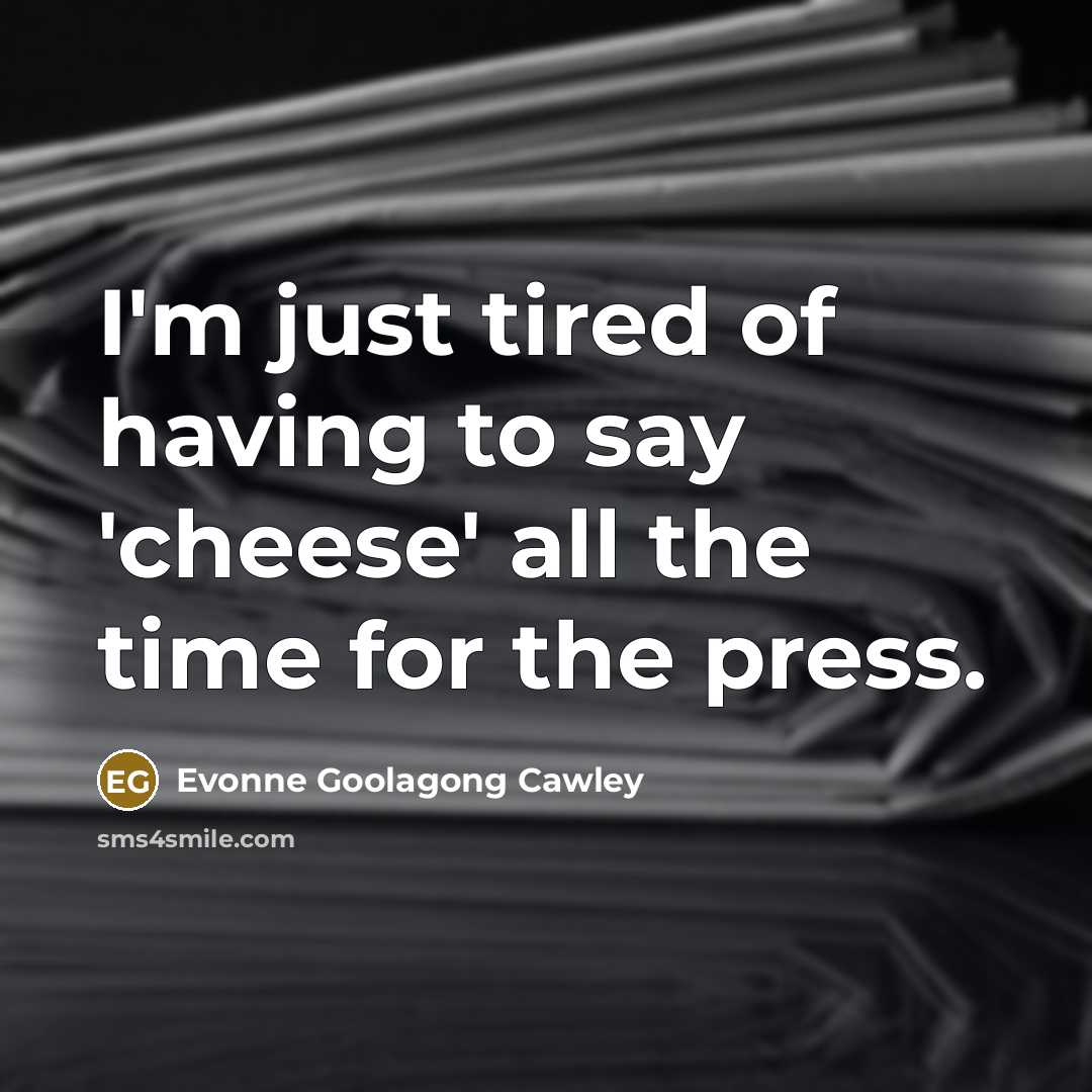 “I'm just tired of having to say 'cheese' all the…” quote by Evonne Goolagong Cawley