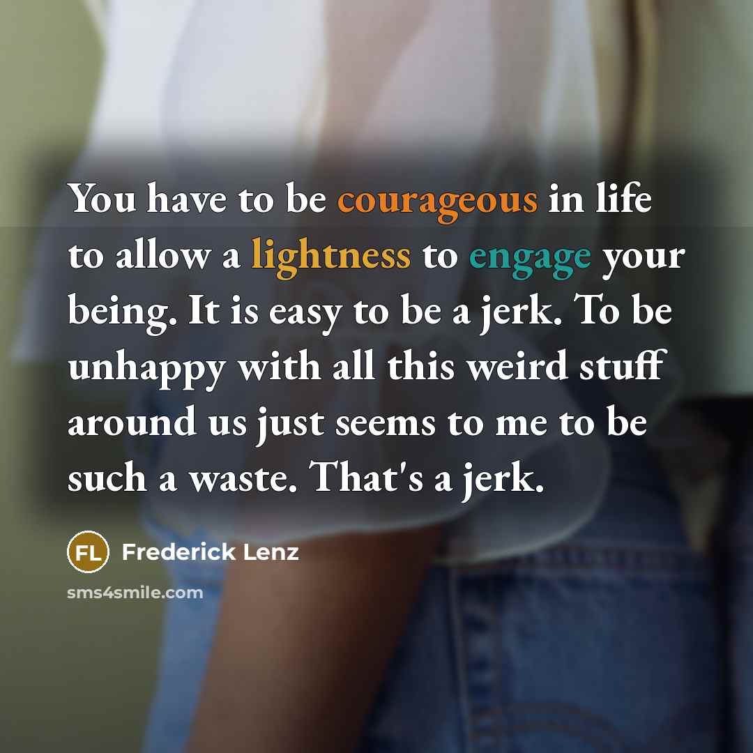 “You have to be courageous in life to allow a…” quote by Frederick Lenz