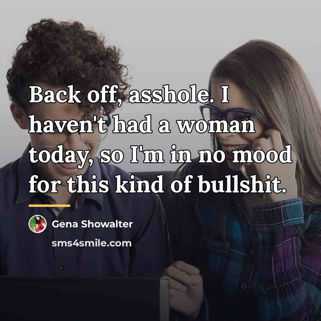 “Back off, asshole. I haven't had a woman today, so…” quote by Gena Showalter