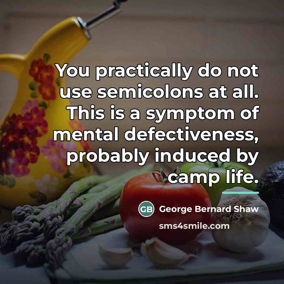 “You practically do not use semicolons at all. This is…” quote by George Bernard Shaw