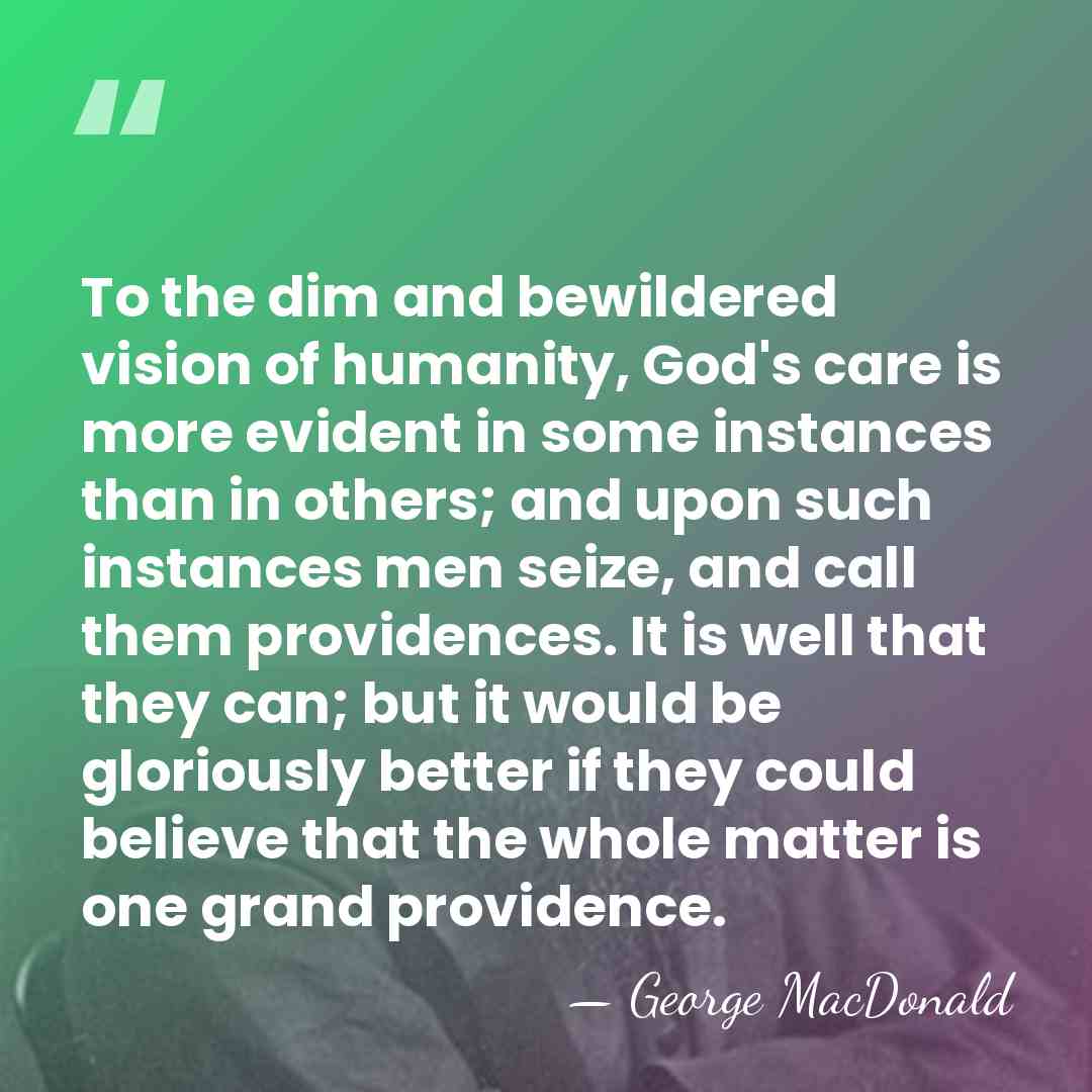 To the dim and bewildered vision of humanity, God's care is more&hellip; - George MacDonald