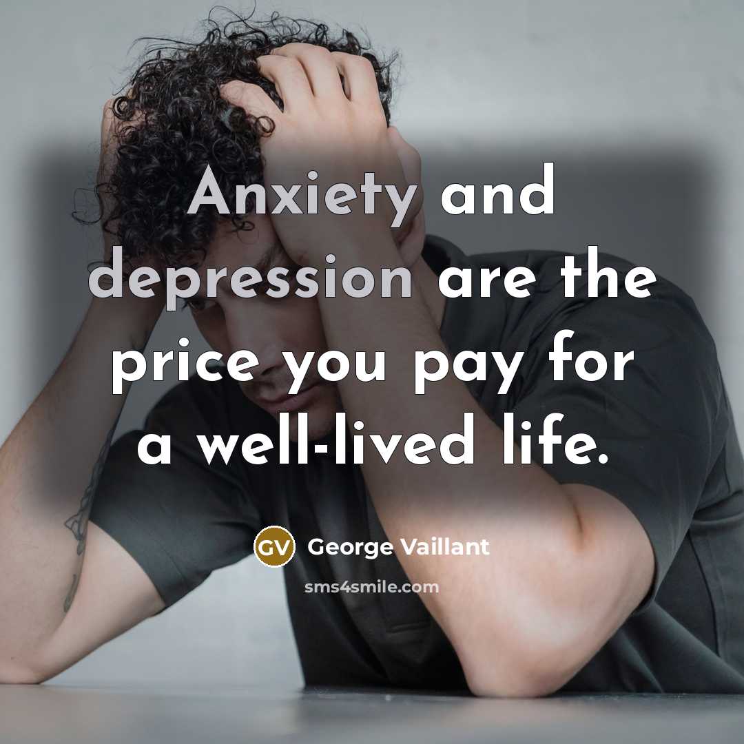 “Anxiety and depression are the price you pay for a…” quote by George Vaillant