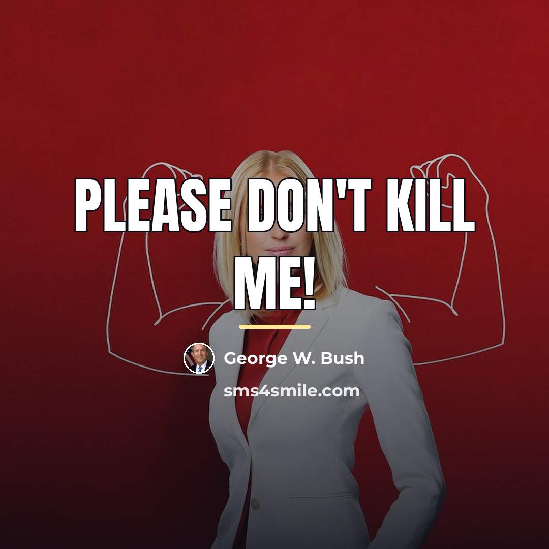 “Please don't kill me!…” quote by George W. Bush