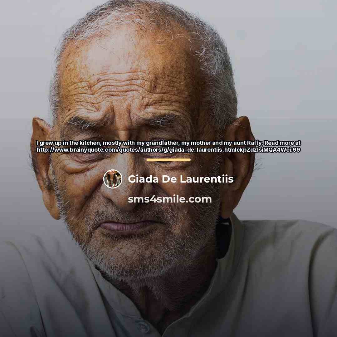 “I grew up in the kitchen, mostly with my grandfather,…” quote by Giada De Laurentiis