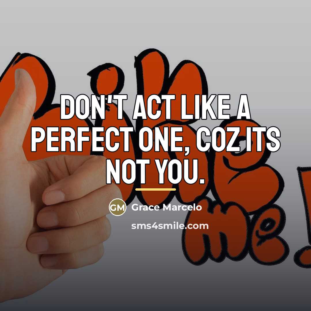 “Don't act like a perfect one, coz its not you.…” quote by Grace Marcelo