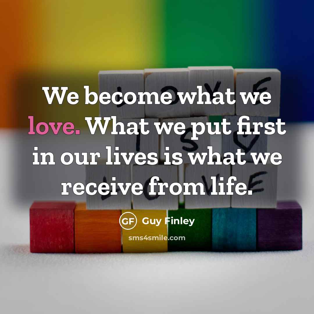 “We become what we love. What we put first in…” quote by Guy Finley