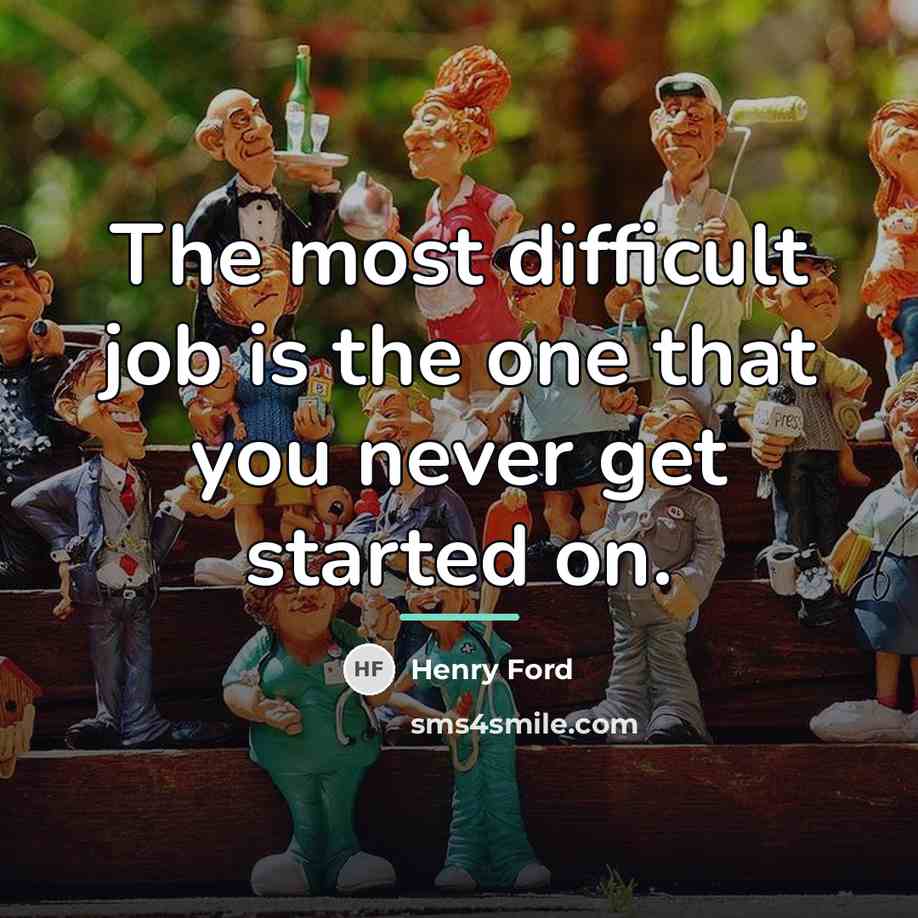 “The most difficult job is the one that you never…” quote by Henry Ford