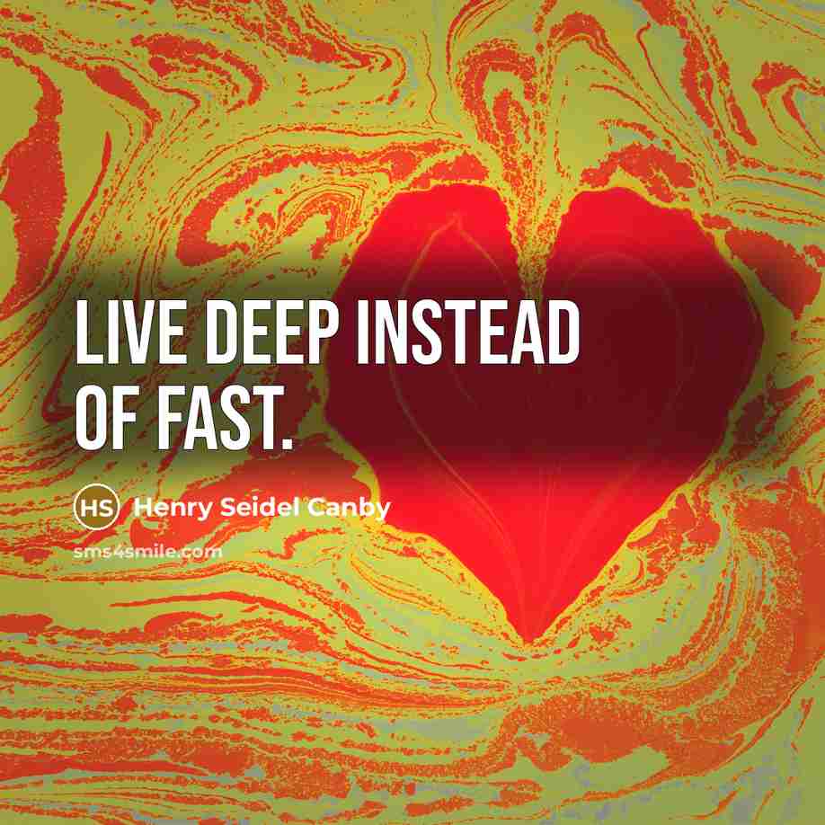 “Live deep instead of fast.…” quote by Henry Seidel Canby