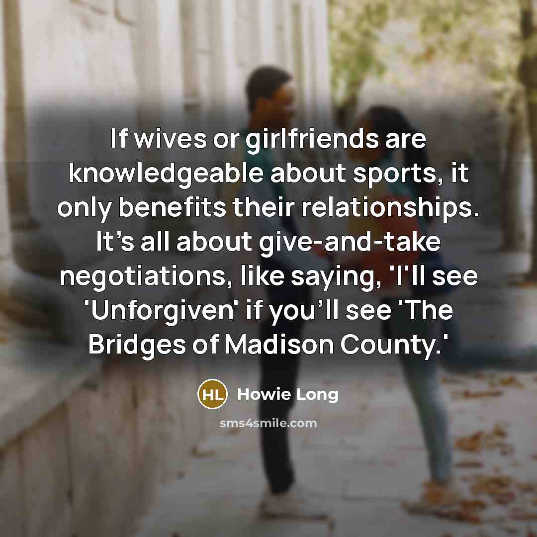 “If wives or girlfriends are knowledgeable about sports, it only…” quote by Howie Long