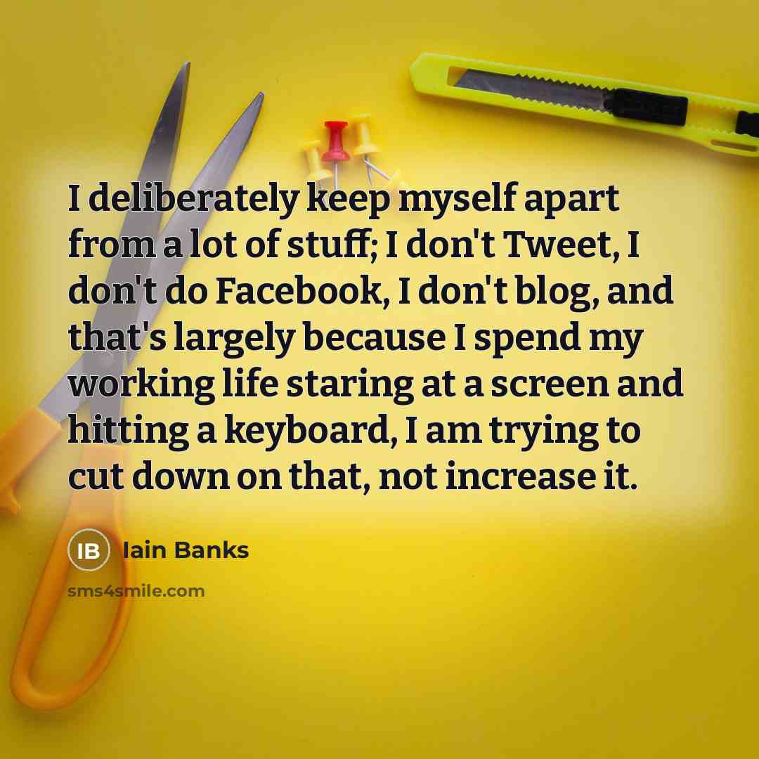 “I deliberately keep myself apart from a lot of stuff;…” quote by Iain Banks