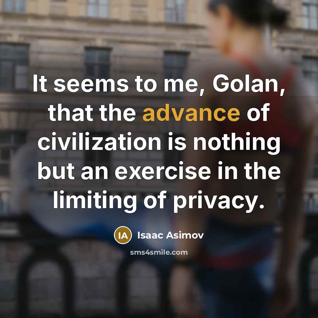 “It seems to me, Golan, that the advance of civilization…” quote by Isaac Asimov